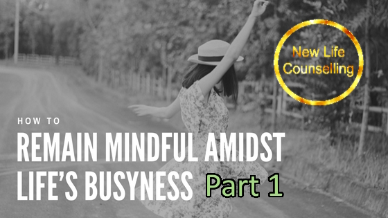 You are currently viewing How to Remain Mindful Amidst Life’s Busyness Part 1 | Anxiety Therapy Calgary